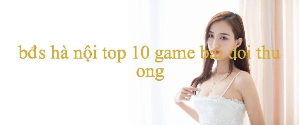 Khám Phá Thế Giới Giải Trí Trực Tuyến Cùng Bđs Hà Nội Cơ Hội Trúng Thưởng Khổng Lồ